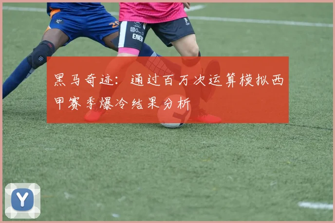 黑马奇迹：通过百万次运算模拟西甲赛季爆冷结果分析